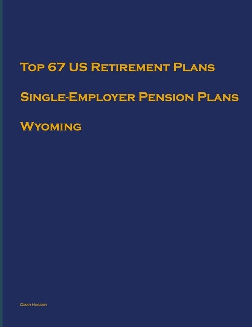 Top 67 US Retirement Plans - Single-Employer Pension Plans - Wyoming: Employee Benefit Plans (Paperback)