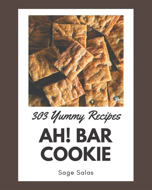 Ah! 303 Yummy Bar Cookie Recipes: Yummy Bar Cookie Cookbook - Your Best Friend Forever (Paperback)