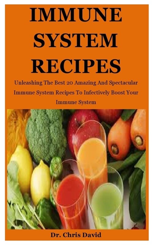 Immune System Recipes: Unleashing The Best 20 Amazing And Spectacular Immune System Recipes To Infectively Boost Your Immune System (Paperback)
