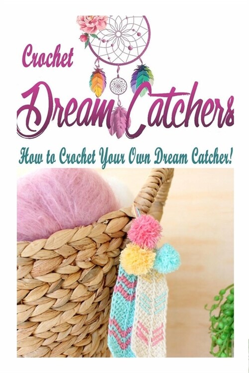 Crochet Dream Catchers: How to Crochet Your Own Dream Catcher! (Paperback)