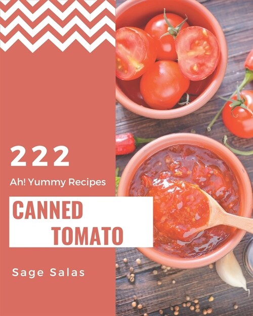 Ah! 222 Yummy Canned Tomato Recipes: A Yummy Canned Tomato Cookbook from the Heart! (Paperback)
