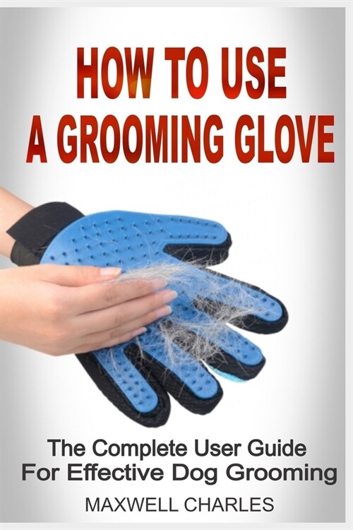 How to Use a Grooming Glove: The Complete Users Guide For Effective Dog Grooming (Paperback)