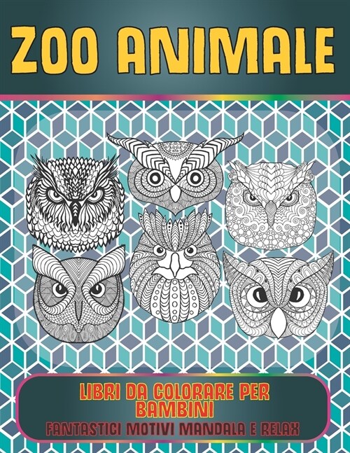 Libri da colorare per bambini - Fantastici motivi Mandala e relax - Zoo Animale (Paperback)