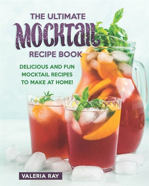 The Ultimate Mocktail Recipe Book: Delicious and Fun Mocktail Recipes to Make at Home! (Paperback)