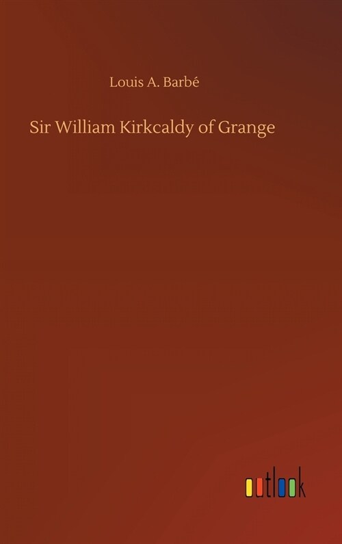 Sir William Kirkcaldy of Grange (Hardcover)