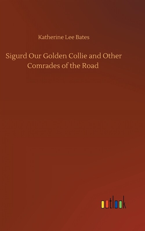 Sigurd Our Golden Collie and Other Comrades of the Road (Hardcover)