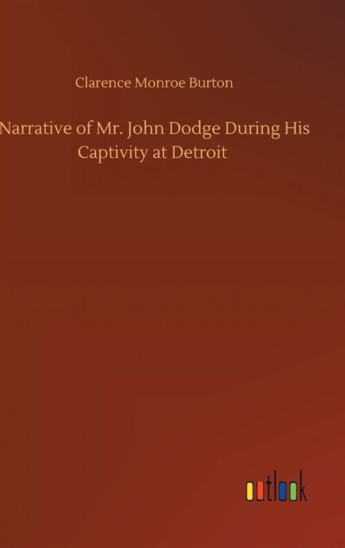 Narrative of Mr. John Dodge During His Captivity at Detroit (Hardcover)