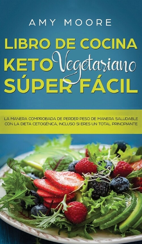 Libro de Cocina Keto Vegetariano S?er F?il: La manera comprobada de perder peso de manera saludable con la dieta cetog?ica, incluso si eres un tota (Hardcover)
