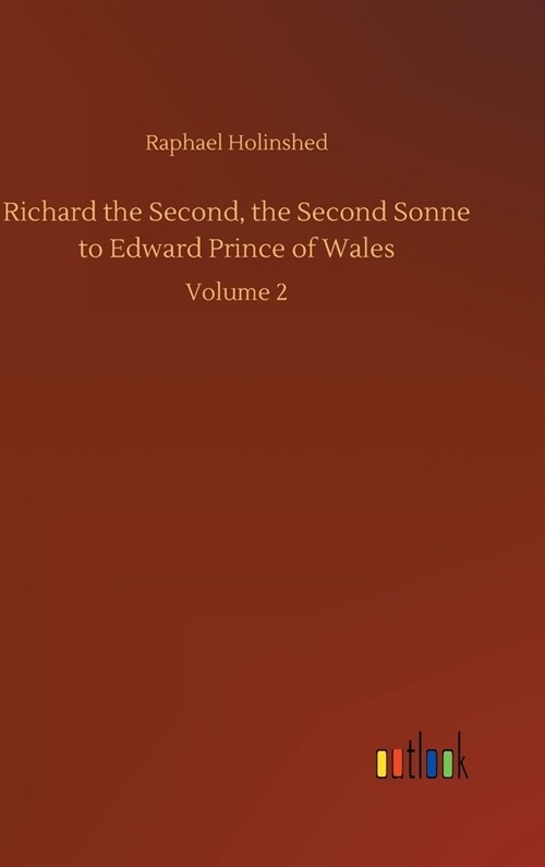 Richard the Second, the Second Sonne to Edward Prince of Wales: Volume 2 (Hardcover)