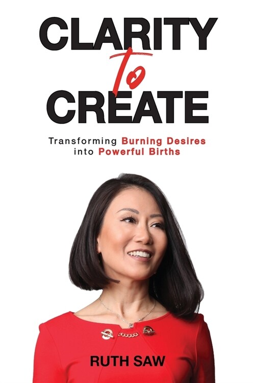 Clarity to Create: Transforming Burning Desires into Powerful Births (Paperback, First (Softback)