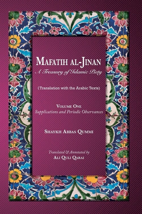 Mafatih al-Jinan: A Treasury of Islamic Piety: Volume One: Supplications and Periodic Observances: Supplications and Periodic Observance (Paperback)