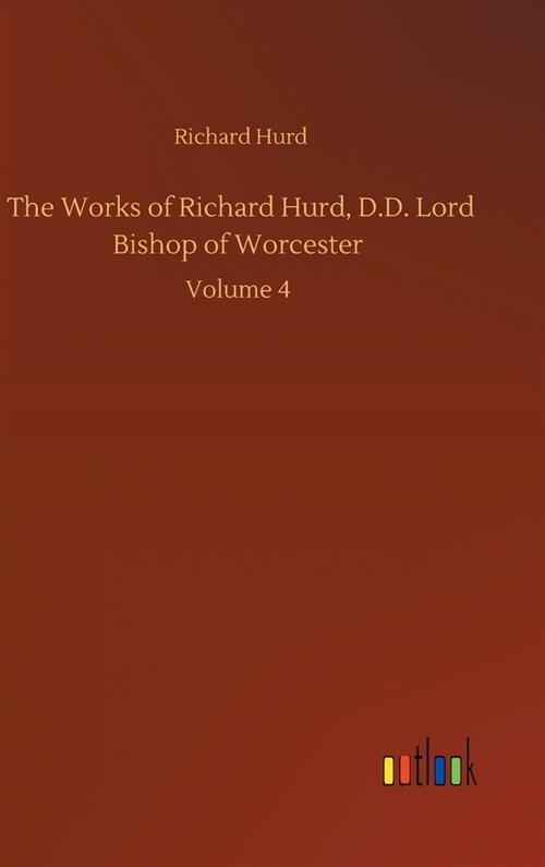 The Works of Richard Hurd, D.D. Lord Bishop of Worcester: Volume 4 (Hardcover)