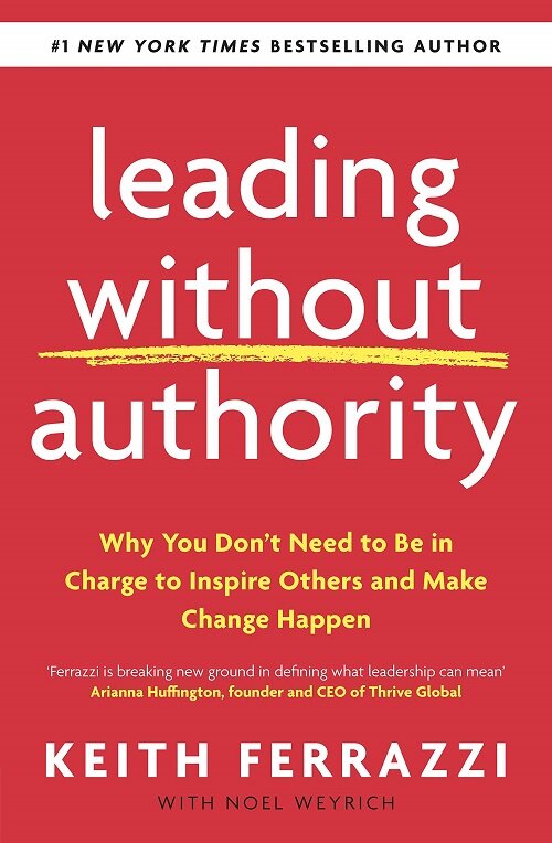 Leading Without Authority : Why You Don’t Need To Be In Charge to Inspire Others and Make Change Happen (Paperback)