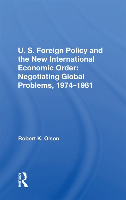 U.S. Foreign Policy And The New International Economic Order : Negotiating Global Problems, 1974-1981 (Paperback)