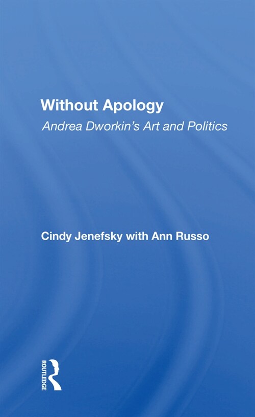 Without Apology : Andrea Dworkins Art And Politics (Paperback)