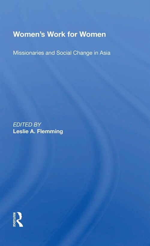 Womens Work For Women : Missionaries And Social Change In Asia (Paperback)