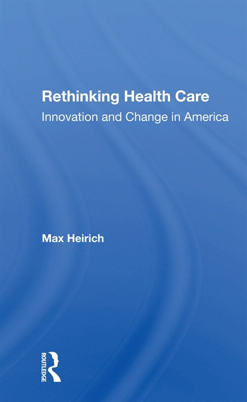 Rethinking Health Care : Innovation And Change In America (Paperback)
