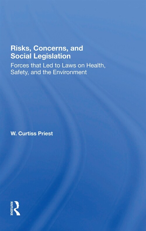 Risks, Concerns, And Social Legislation : Forces That Led To Laws On Health, Safety, And The Environment (Paperback)