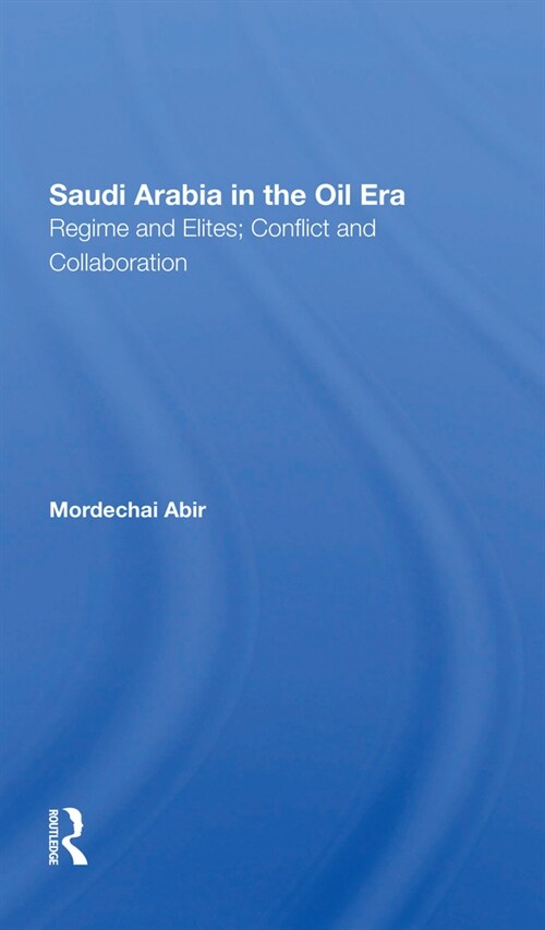 Saudi Arabia In The Oil Era : Regime And Elites; Conflict And Collaboration (Paperback)