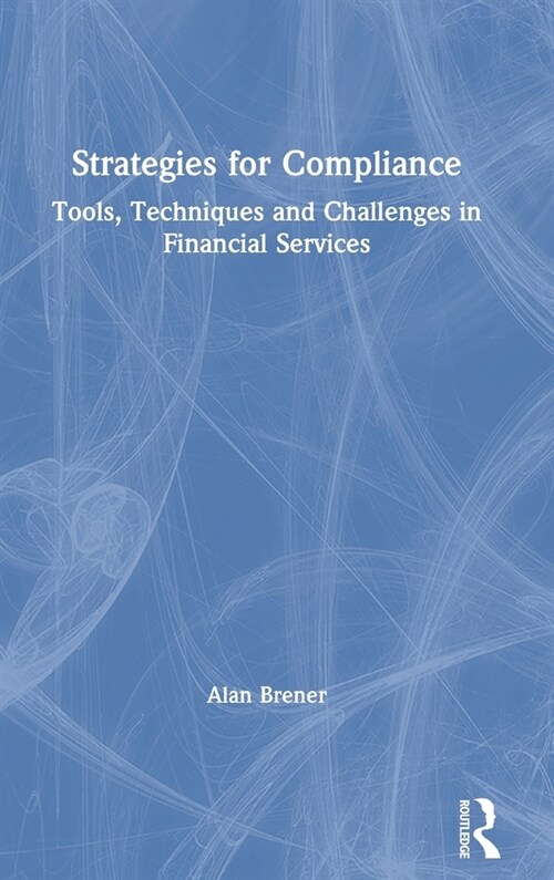 Strategies for Compliance : Tools, Techniques and Challenges in Financial Services (Hardcover)