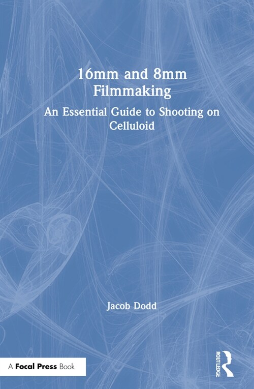 16mm and 8mm Filmmaking : An Essential Guide to Shooting on Celluloid (Hardcover)