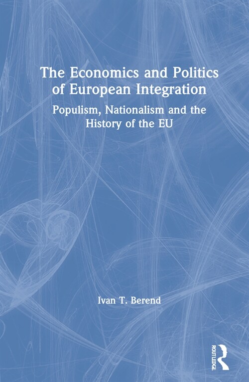The Economics and Politics of European Integration : Populism, Nationalism and the History of the EU (Hardcover)