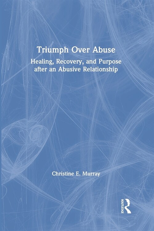 Triumph Over Abuse : Healing, Recovery, and Purpose after an Abusive Relationship (Paperback)