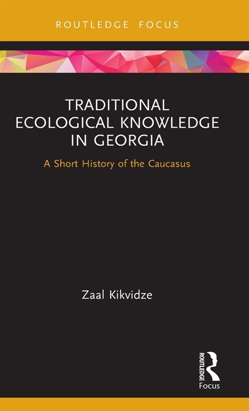 Traditional Ecological Knowledge in Georgia : A Short History of the Caucasus (Hardcover)