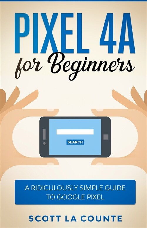Pixel 4A For Beginners: The Ridiculously Sime Guide To Google Pixel (Paperback)