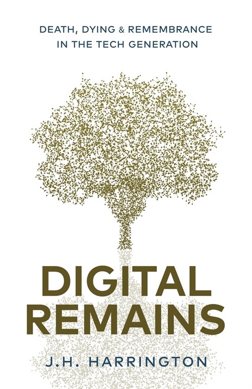Digital Remains: Death, Dying & Remembrance in the Tech Generation (Paperback)