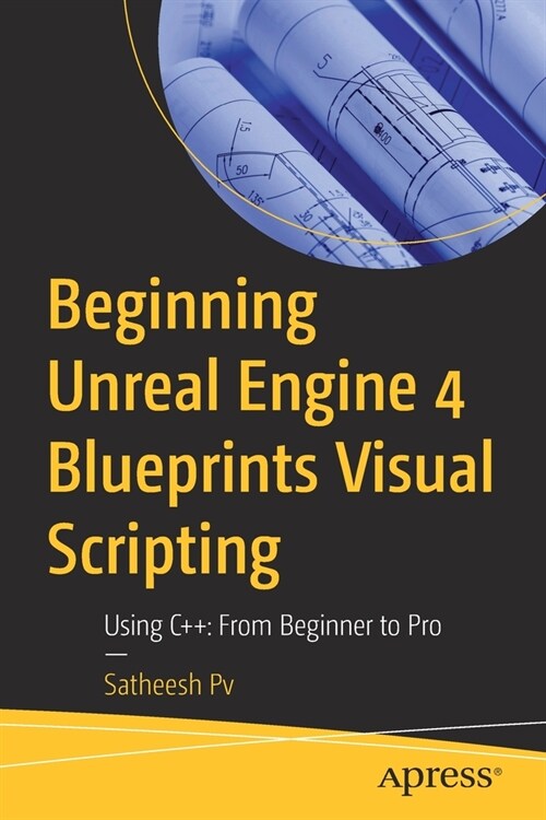 Beginning Unreal Engine 4 Blueprints Visual Scripting: Using C++: From Beginner to Pro (Paperback)