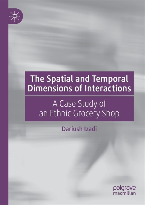 The Spatial and Temporal Dimensions of Interactions: A Case Study of an Ethnic Grocery Shop (Paperback, 2020)