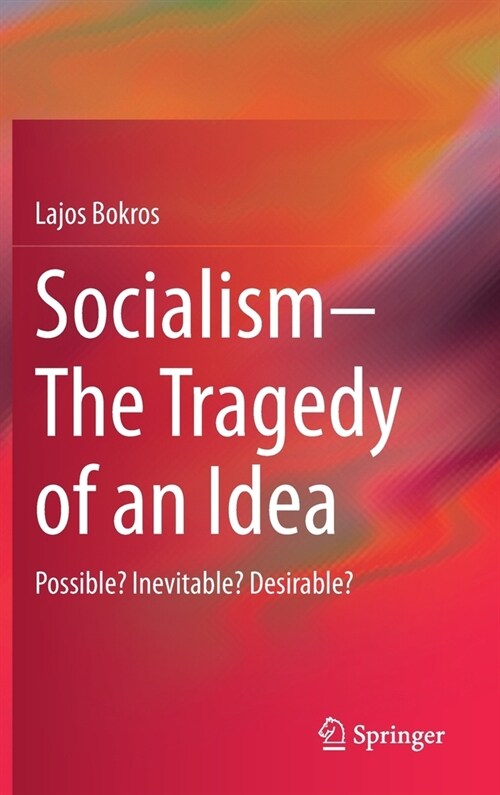 Socialism--The Tragedy of an Idea: Possible? Inevitable? Desirable? (Hardcover, 2021)