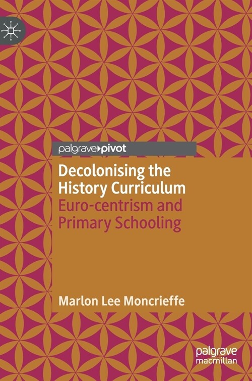 Decolonising the History Curriculum: Euro-Centrism and Primary Schooling (Hardcover, 2020)