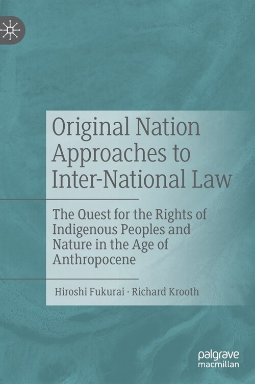 Original Nation Approaches to Inter-National Law: The Quest for the Rights of Indigenous Peoples and Nature in the Age of Anthropocene (Hardcover, 2021)