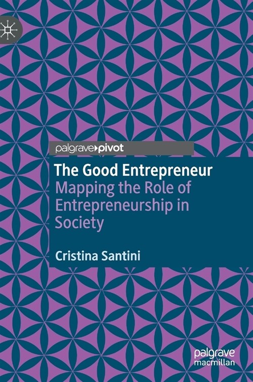 The Good Entrepreneur: Mapping the Role of Entrepreneurship in Society (Hardcover, 2021)