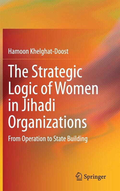 The Strategic Logic of Women in Jihadi Organizations: From Operation to State Building (Hardcover, 2021)