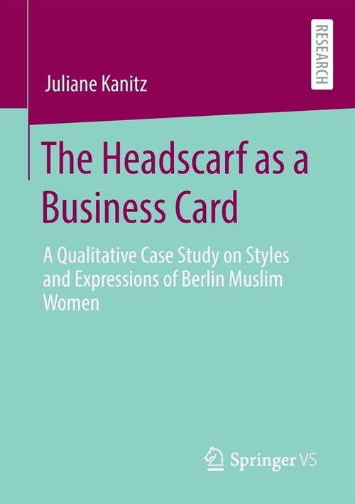 The Headscarf as a Business Card: A Qualitative Case Study on Styles and Expressions of Berlin Muslim Women (Paperback, 2021)