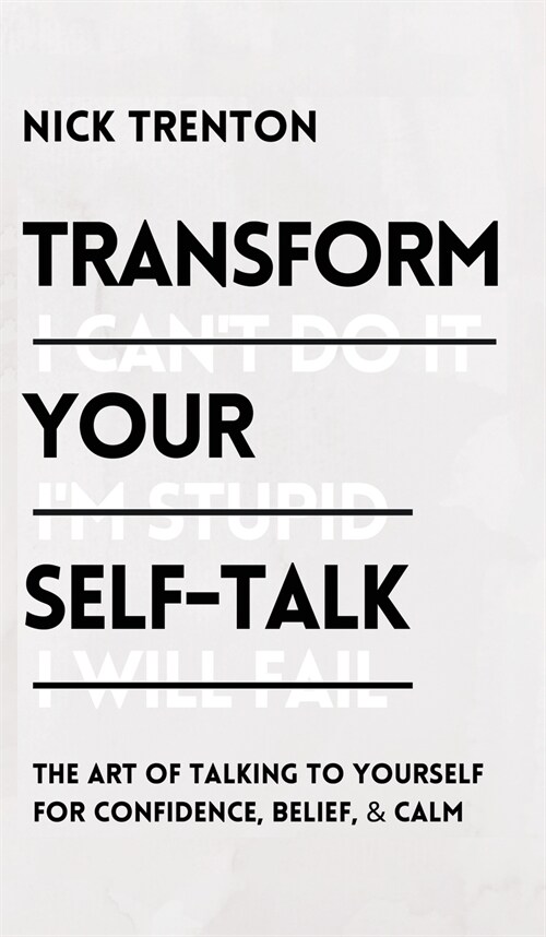 Transform Your Self-Talk: The Art of Talking to Yourself for Confidence, Belief, and Calm: The Art of Talking to Yourself for Confidence, Belief (Hardcover)