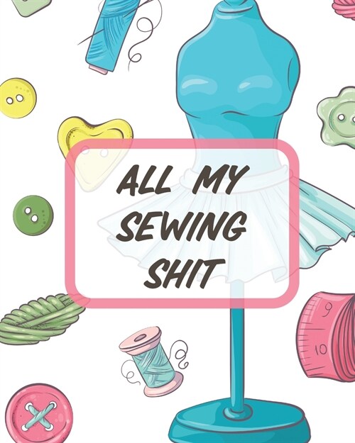 All My Sewing Shit: For Beginners Yards of Fabric Quick Stitch Designs (Paperback)