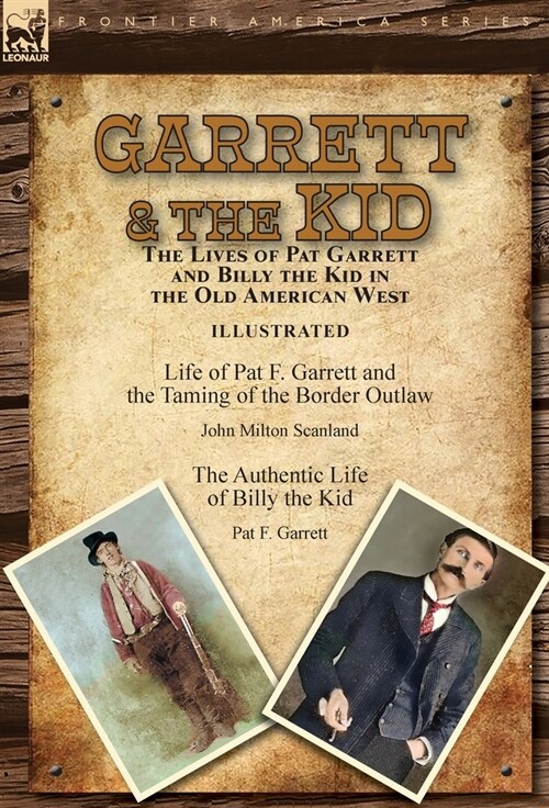 Garrett & the Kid: the Lives of Pat Garrett and Billy the Kid in the Old American West: Life of Pat F. Garrett and the Taming of the Bord (Hardcover)