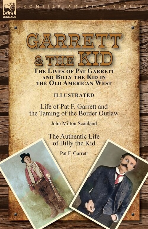 Garrett & the Kid: the Lives of Pat Garrett and Billy the Kid in the Old American West: Life of Pat F. Garrett and the Taming of the Bord (Paperback)