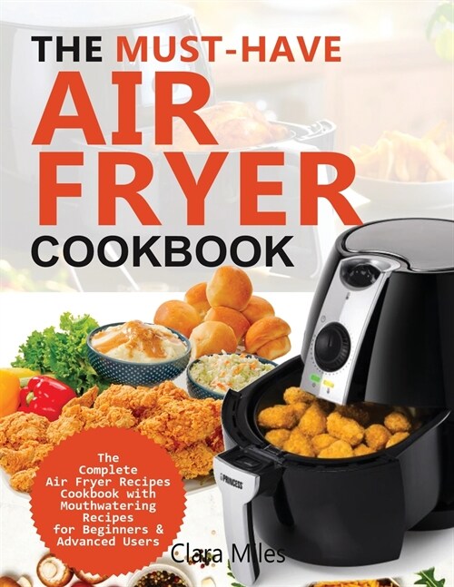 The Must-Have Air Fryer Cookbook: The Complete Air Fryer Recipes Cookbook with Mouthwatering Recipes for Beginners & Advanced Users (Paperback)