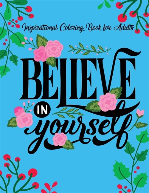 Inspirational Coloring Books for Adults: Believe in Yourself - A Motivational Adult Coloring Book with Inspiring Quotes and Positive Affirmations. (Paperback)
