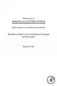 Advances in Imaging and Electron Physics: Selected Problems of Computational Charged Particle Optics Volume 155 (Hardcover)