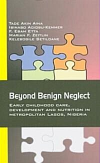 Beyond Benign Neglect: Early Childhood Care, Development and Nutrition in Metropolitan Lagos, Nigeria (Paperback)