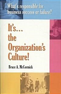 Its the Organizations Culture!: Whats Responsible for Business or Failure? (Paperback)