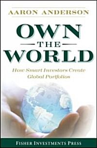 Own the World : How Smart Investors Create Global Portfolios (Hardcover)