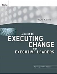 A Guide to Executing Change for Executive Leaders (Paperback, Participants W)