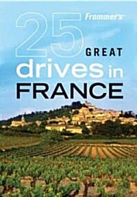 Frommers 25 Great Drives in France (Paperback, 1st)